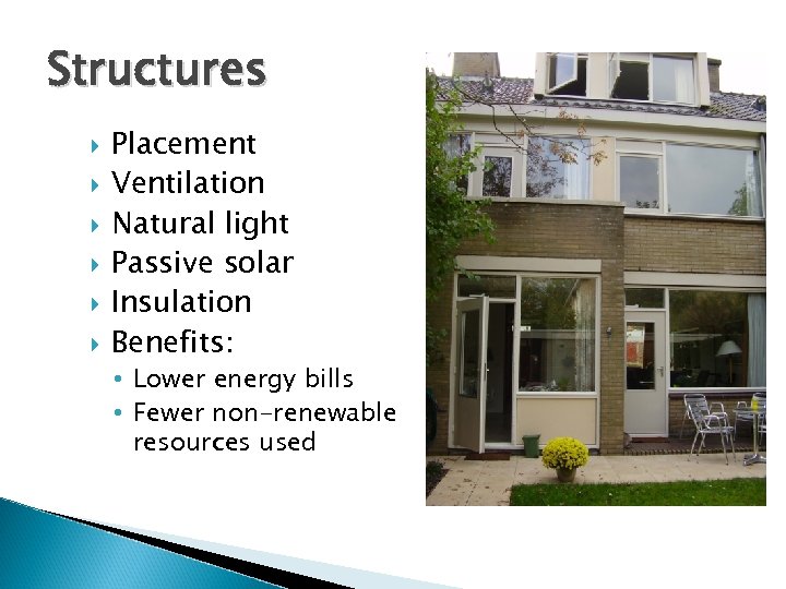 Structures Placement Ventilation Natural light Passive solar Insulation Benefits: • Lower energy bills •