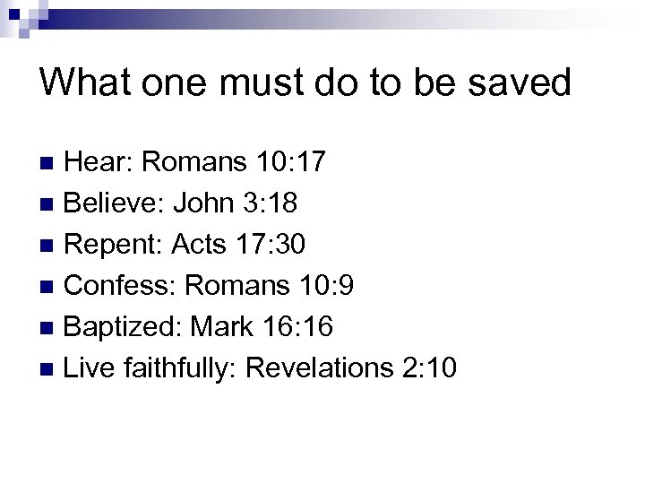 What one must do to be saved Hear: Romans 10: 17 n Believe: John