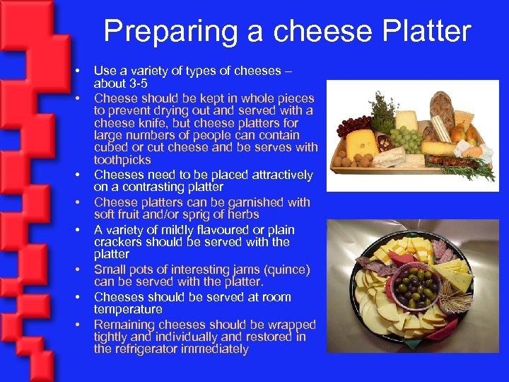 Preparing a cheese Platter • • Use a variety of types of cheeses –