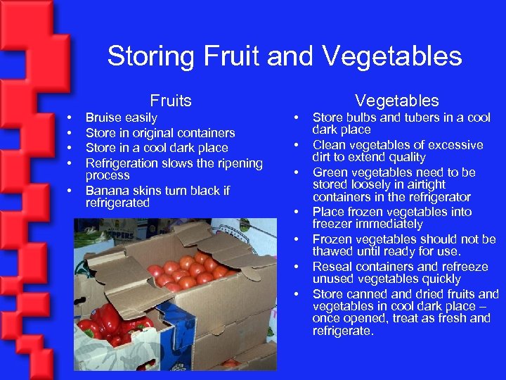 Storing Fruit and Vegetables Fruits • • • Bruise easily Store in original containers