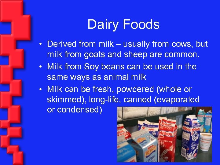 Dairy Foods • Derived from milk – usually from cows, but milk from goats