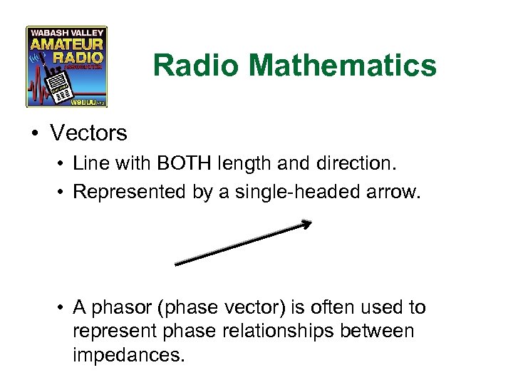 Radio Mathematics • Vectors • Line with BOTH length and direction. • Represented by
