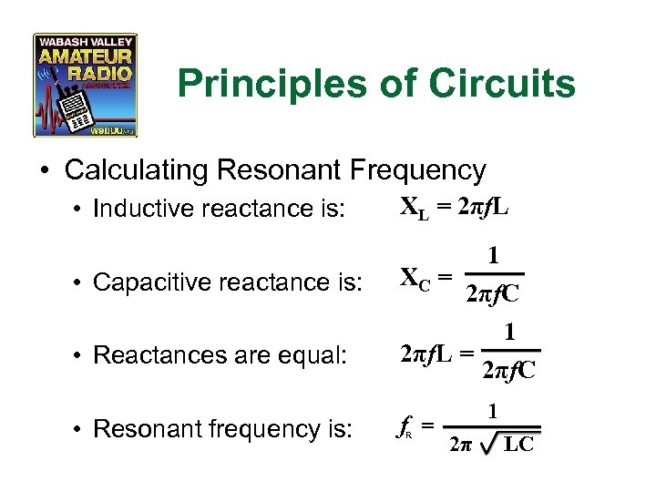 Principles of Circuits • Calculating Resonant Frequency • Inductive reactance is: • Capacitive reactance