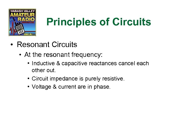 Principles of Circuits • Resonant Circuits • At the resonant frequency: • Inductive &