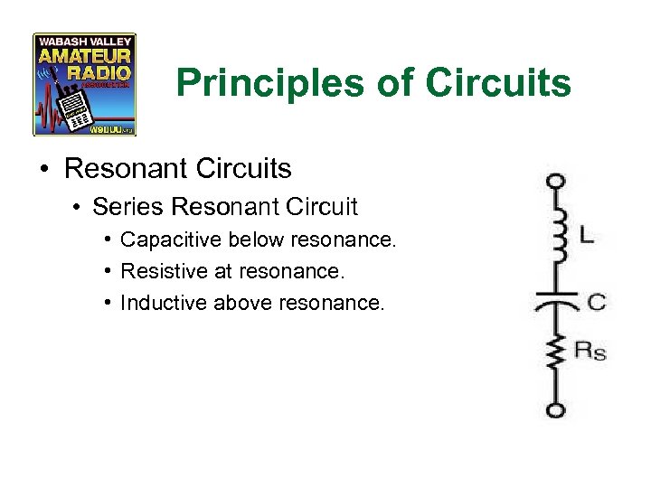 Principles of Circuits • Resonant Circuits • Series Resonant Circuit • Capacitive below resonance.