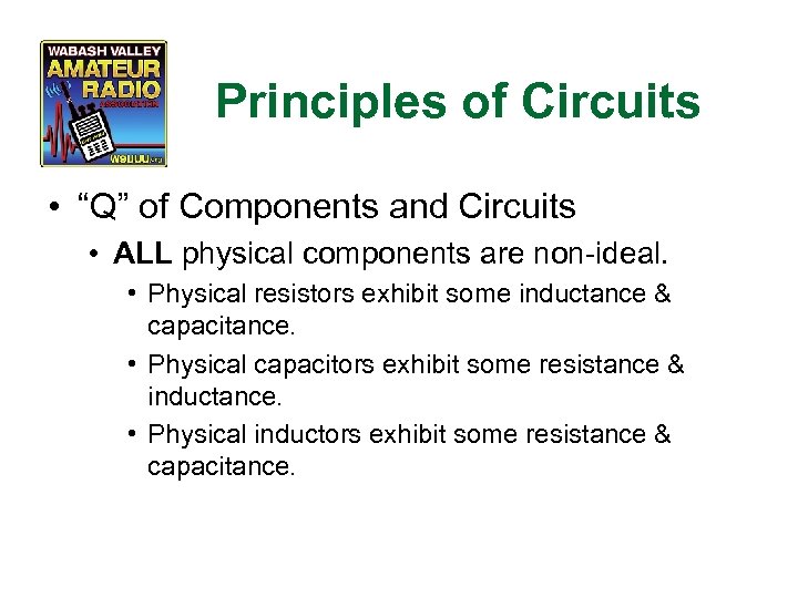 Principles of Circuits • “Q” of Components and Circuits • ALL physical components are