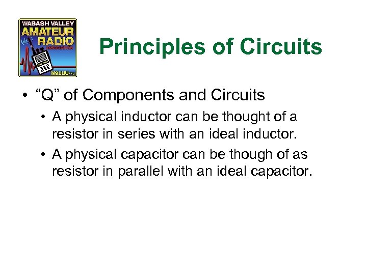 Principles of Circuits • “Q” of Components and Circuits • A physical inductor can