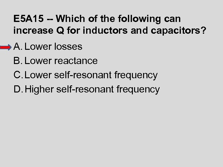 E 5 A 15 -- Which of the following can increase Q for inductors