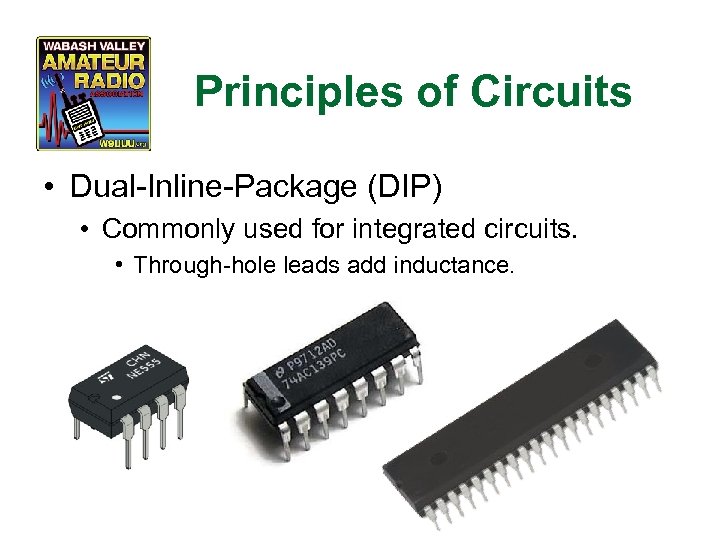 Principles of Circuits • Dual-Inline-Package (DIP) • Commonly used for integrated circuits. • Through-hole