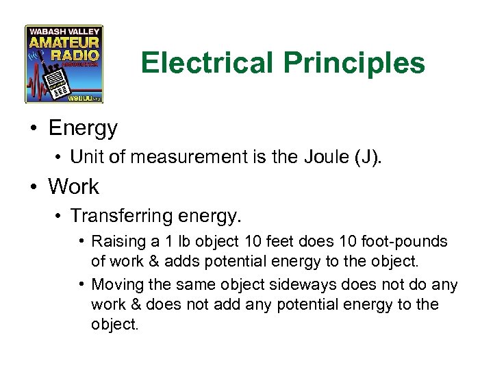 Electrical Principles • Energy • Unit of measurement is the Joule (J). • Work