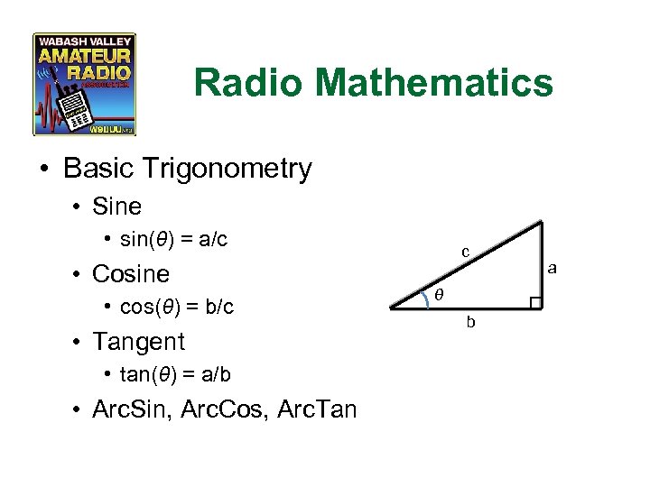 Radio Mathematics • Basic Trigonometry • Sine • sin(θ) = a/c • Cosine •