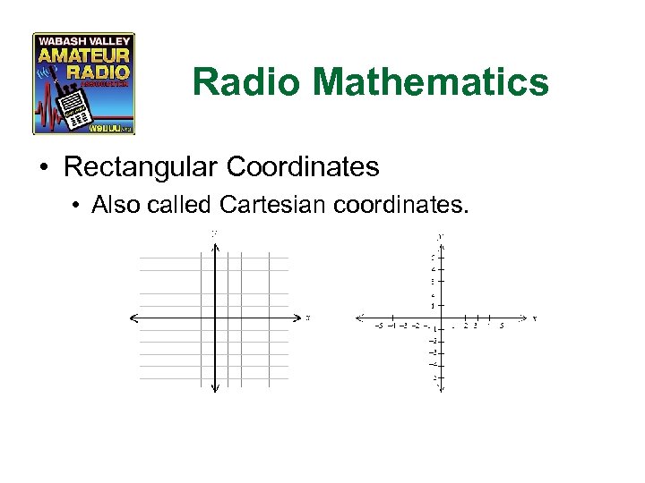 Radio Mathematics • Rectangular Coordinates • Also called Cartesian coordinates. 