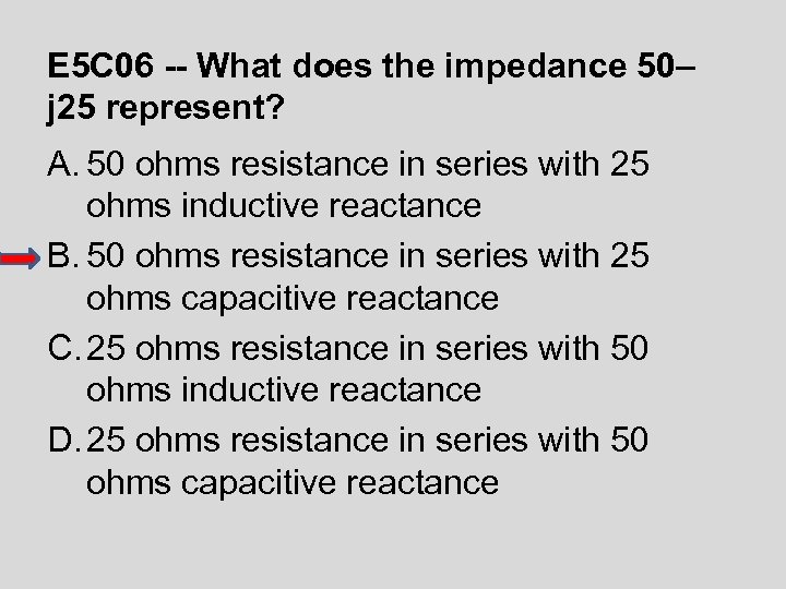 E 5 C 06 -- What does the impedance 50– j 25 represent? A.