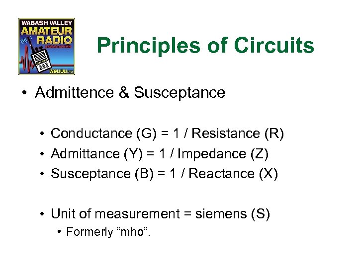 Principles of Circuits • Admittence & Susceptance • Conductance (G) = 1 / Resistance
