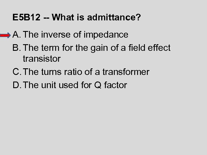 E 5 B 12 -- What is admittance? A. The inverse of impedance B.