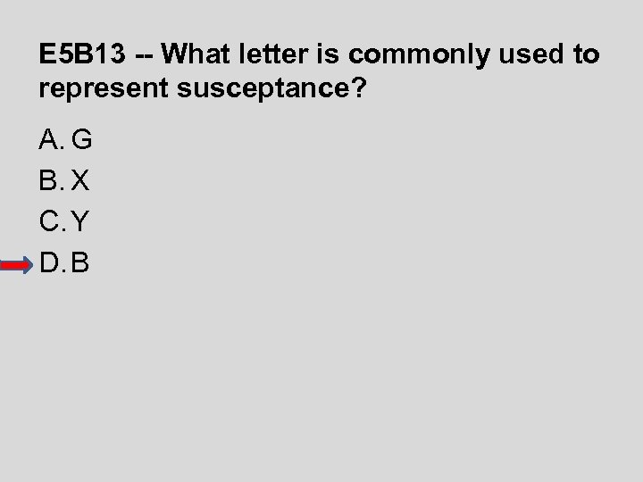 E 5 B 13 -- What letter is commonly used to represent susceptance? A.