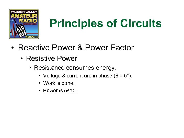 Principles of Circuits • Reactive Power & Power Factor • Resistive Power • Resistance