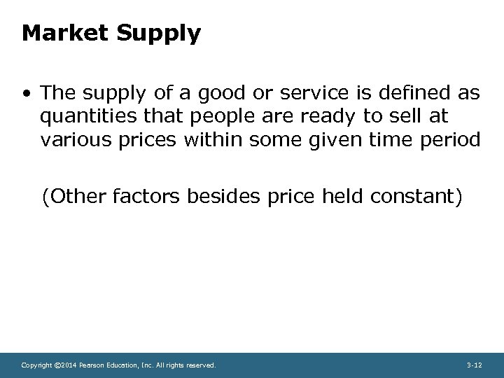 Market Supply • The supply of a good or service is defined as quantities
