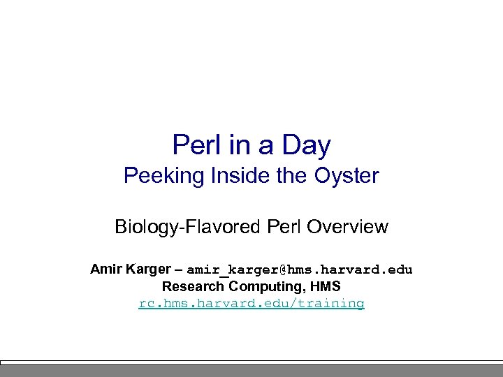 Perl in a Day Peeking Inside the Oyster Biology-Flavored Perl Overview Amir Karger –