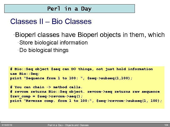 Perl in a Day Classes II – Bio Classes ·Bioperl classes have Bioperl objects
