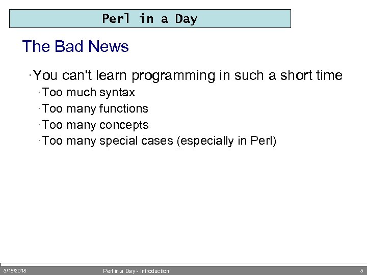 Perl in a Day The Bad News ·You can't learn programming in such a