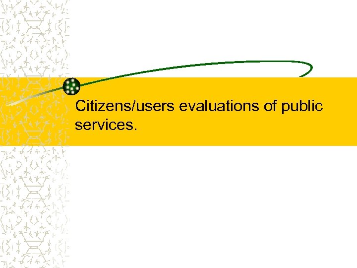 Citizens/users evaluations of public services. 