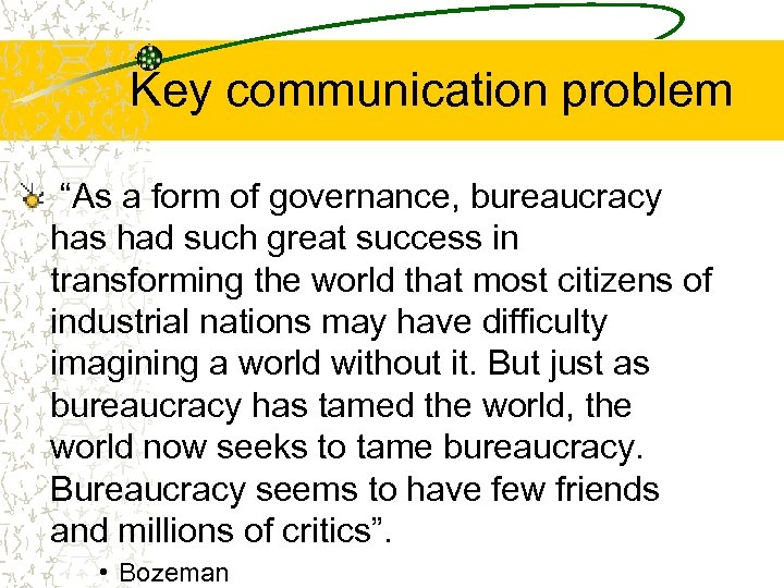 Key communication problem “As a form of governance, bureaucracy has had such great success