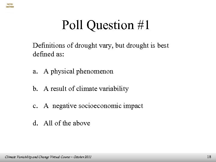 Poll Question #1 Definitions of drought vary, but drought is best defined as: a.