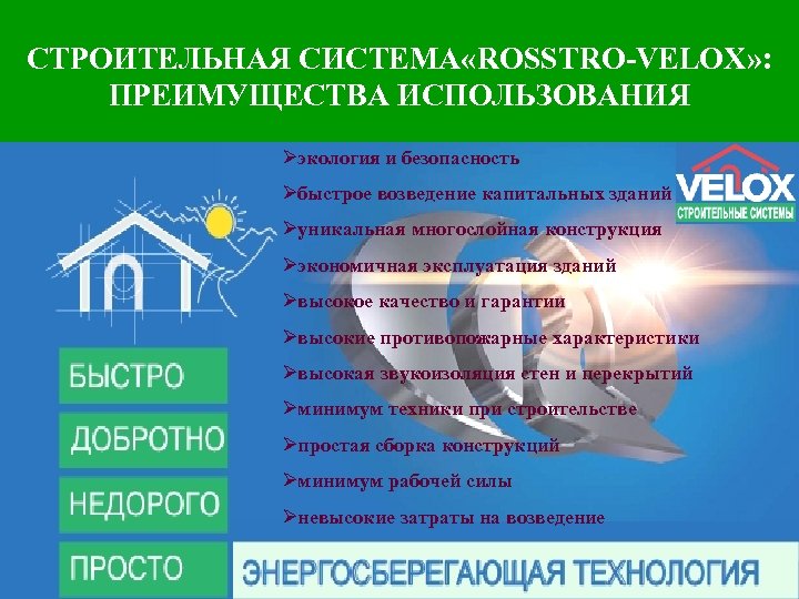 СТРОИТЕЛЬНАЯ СИСТЕМА «ROSSTRO-VELOX» : ПРЕИМУЩЕСТВА ИСПОЛЬЗОВАНИЯ Øэнергосберегающие дома Øэкология и безопасность Øбыстрое возведение капитальных