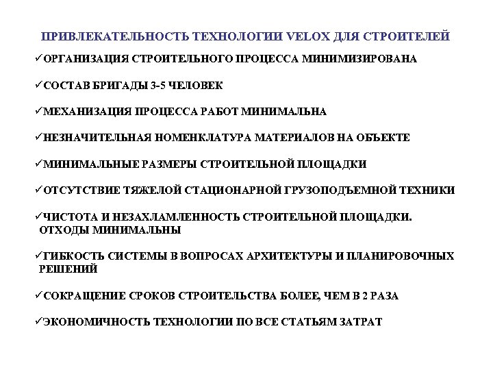 ПРИВЛЕКАТЕЛЬНОСТЬ ТЕХНОЛОГИИ VELOX ДЛЯ СТРОИТЕЛЕЙ üОРГАНИЗАЦИЯ СТРОИТЕЛЬНОГО ПРОЦЕССА МИНИМИЗИРОВАНА üСОСТАВ БРИГАДЫ 3 -5 ЧЕЛОВЕК