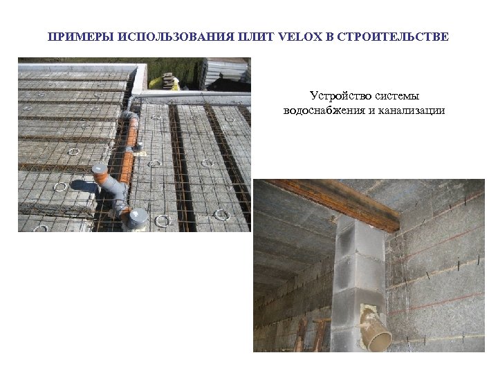 ПРИМЕРЫ ИСПОЛЬЗОВАНИЯ ПЛИТ VELOX В СТРОИТЕЛЬСТВЕ Устройство системы водоснабжения и канализации 