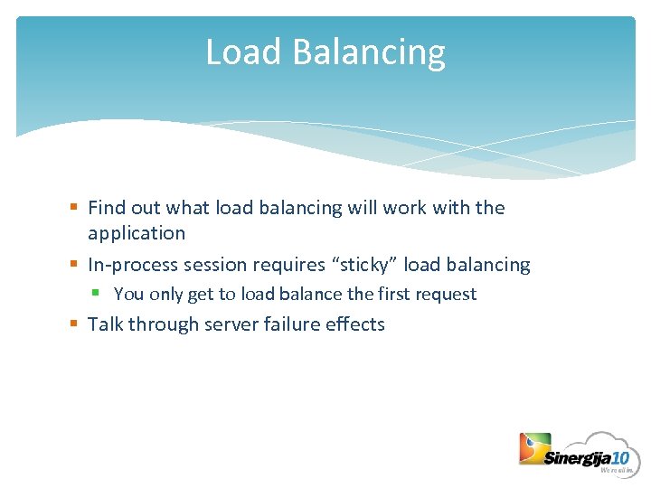 Load Balancing § Find out what load balancing will work with the application §