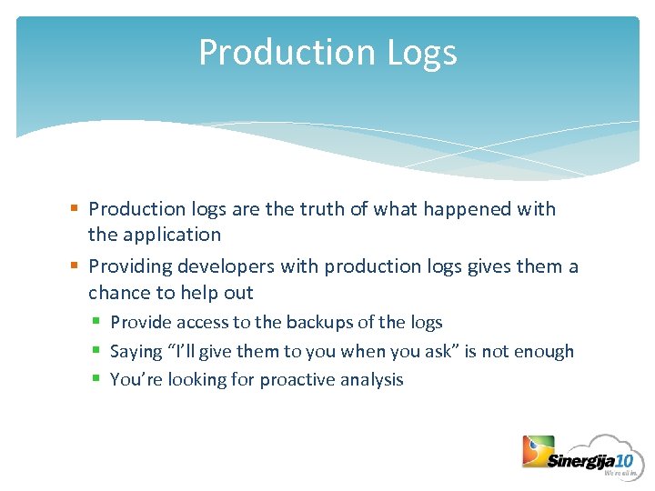 Production Logs § Production logs are the truth of what happened with the application