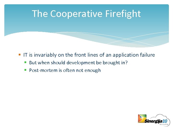 The Cooperative Firefight § IT is invariably on the front lines of an application