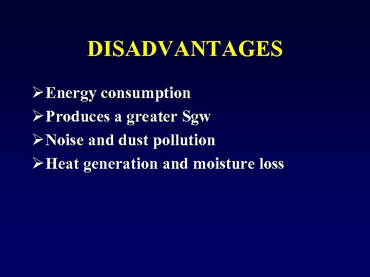 DISADVANTAGES Ø Energy consumption Ø Produces a greater Sgw Ø Noise and dust pollution