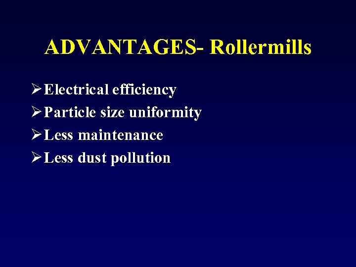 ADVANTAGES- Rollermills Ø Electrical efficiency Ø Particle size uniformity Ø Less maintenance Ø Less