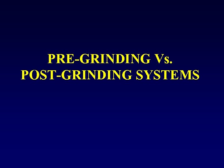 PRE-GRINDING Vs. POST-GRINDING SYSTEMS 