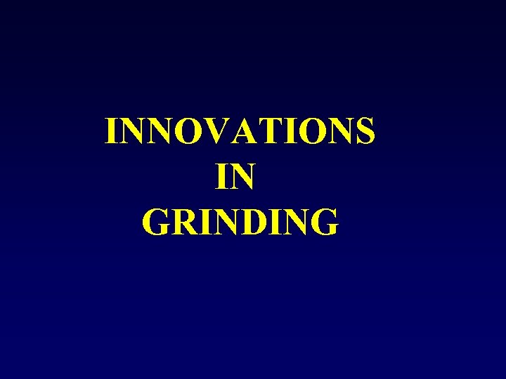 INNOVATIONS IN GRINDING 