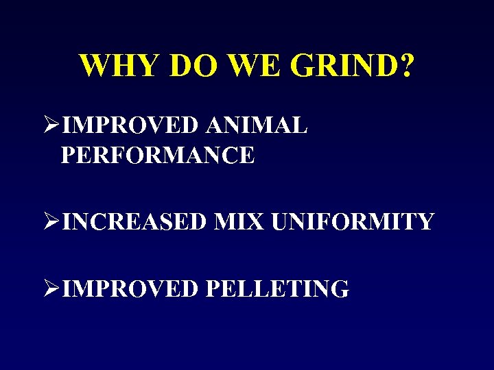 WHY DO WE GRIND? ØIMPROVED ANIMAL PERFORMANCE ØINCREASED MIX UNIFORMITY ØIMPROVED PELLETING 