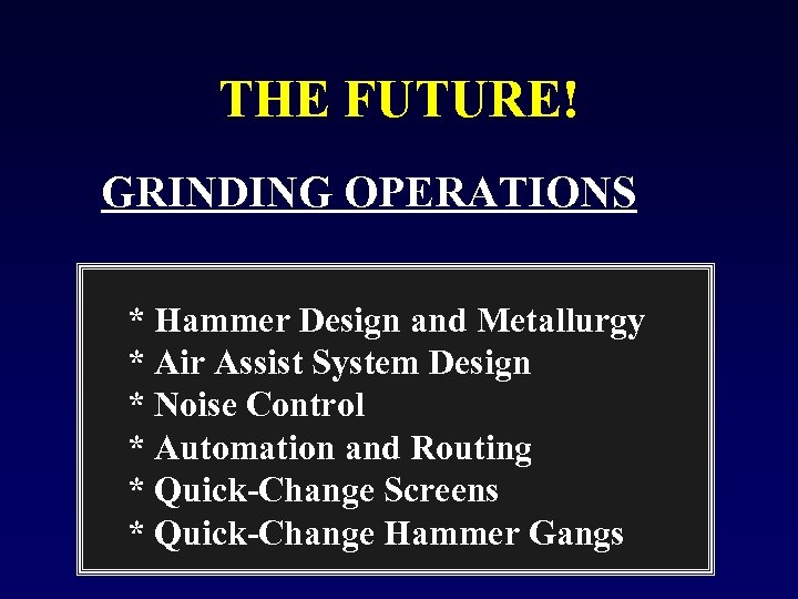 THE FUTURE! GRINDING OPERATIONS * Hammer Design and Metallurgy * Air Assist System Design