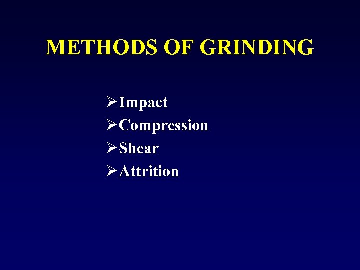 METHODS OF GRINDING Ø Impact Ø Compression Ø Shear Ø Attrition 