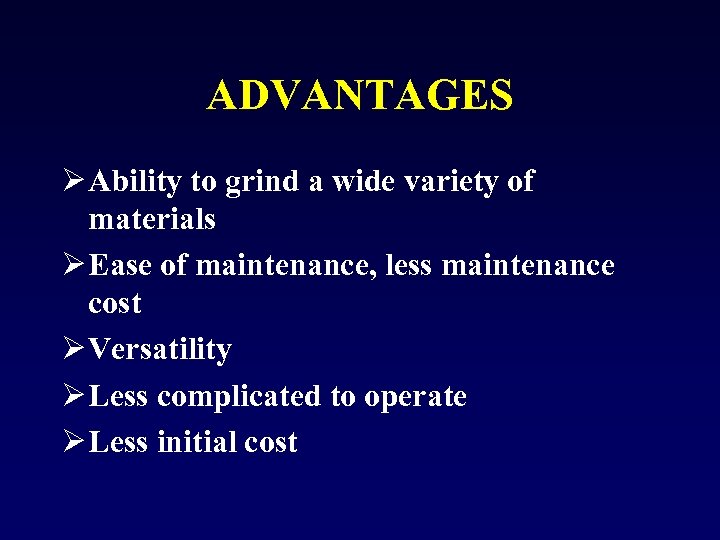 ADVANTAGES Ø Ability to grind a wide variety of materials Ø Ease of maintenance,