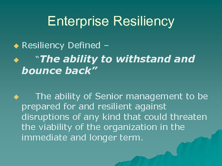 Enterprise Resiliency u u Resiliency Defined – “The ability to withstand bounce back” u