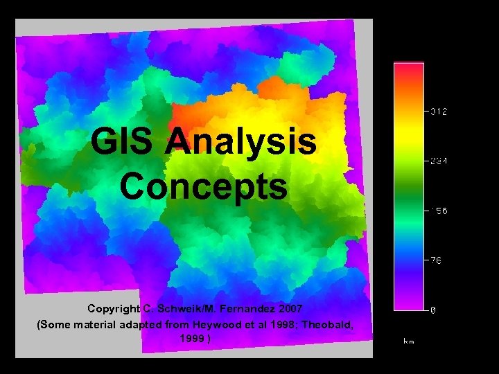 GIS Analysis Concepts Copyright C. Schweik/M. Fernandez 2007 (Some material adapted from Heywood et