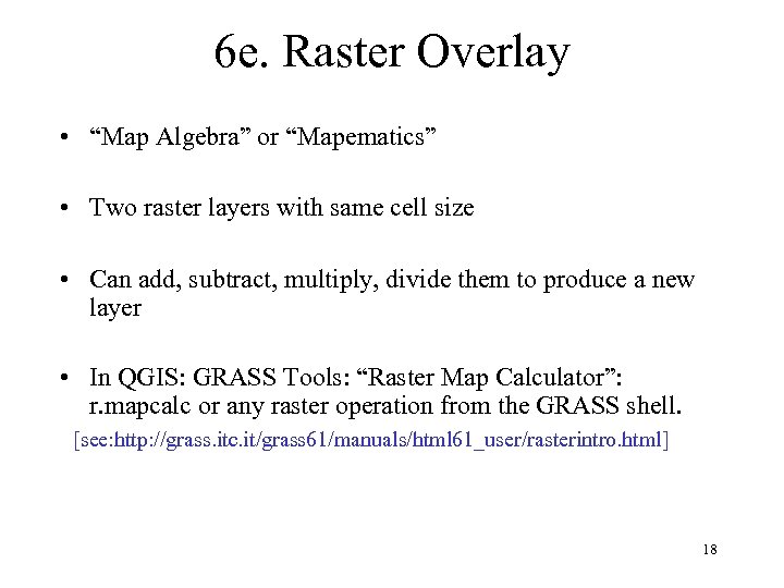 6 e. Raster Overlay • “Map Algebra” or “Mapematics” • Two raster layers with