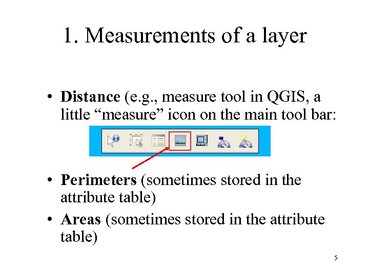 1. Measurements of a layer • Distance (e. g. , measure tool in QGIS,