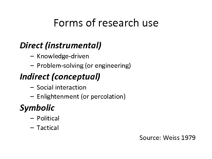 Forms of research use Direct (instrumental) – Knowledge-driven – Problem-solving (or engineering) Indirect (conceptual)