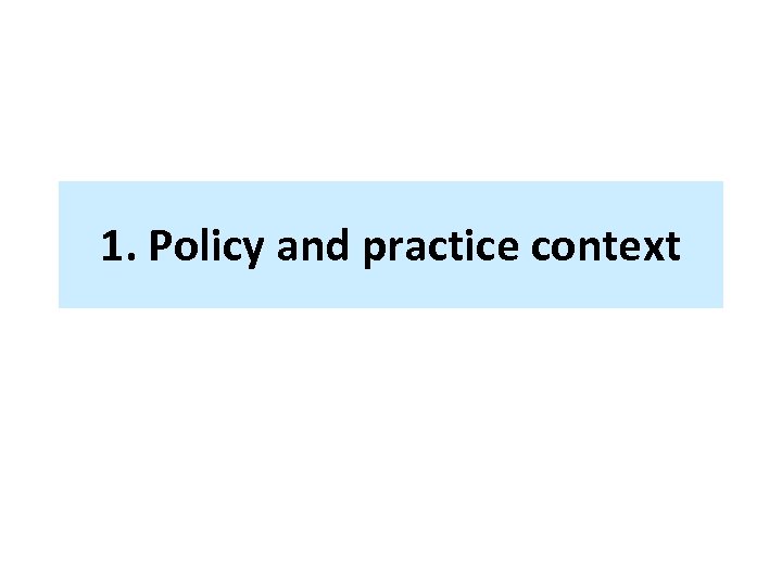 1. Policy and practice context 