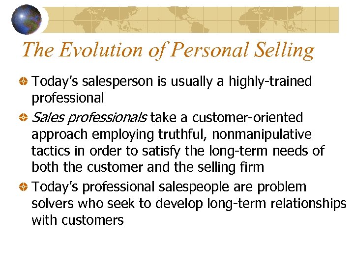 The Evolution of Personal Selling Today’s salesperson is usually a highly-trained professional Sales professionals