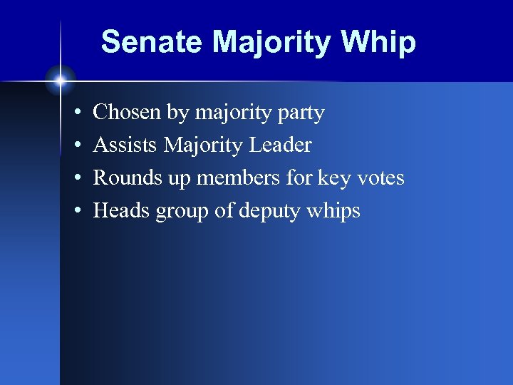 Senate Majority Whip • • Chosen by majority party Assists Majority Leader Rounds up